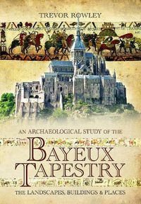 Cover image for An Archaeological Study of the Bayeux Tapestry: The Landscapes, Buildings and Places