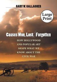 Cover image for Causes Won, Lost, and Forgotten: How Hollywood and Popular Art Shape What We Know About the Civil War