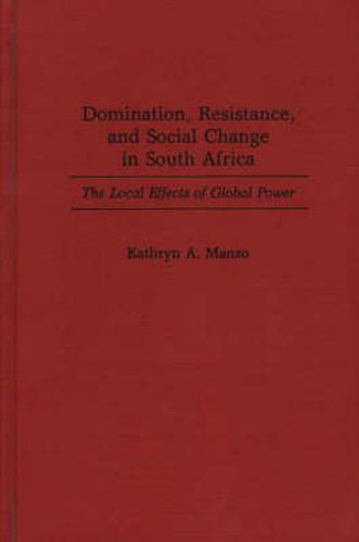 Cover image for Domination, Resistance, and Social Change in South Africa: The Local Effects of Global Power