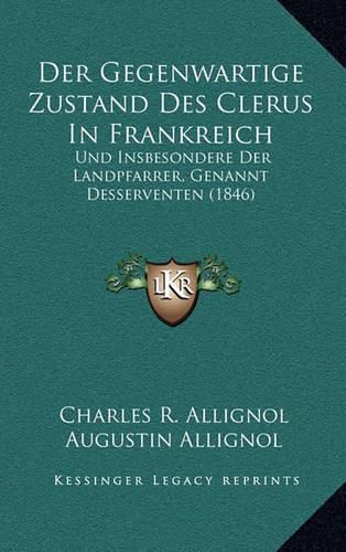 Cover image for Der Gegenwartige Zustand Des Clerus in Frankreich: Und Insbesondere Der Landpfarrer, Genannt Desserventen (1846)
