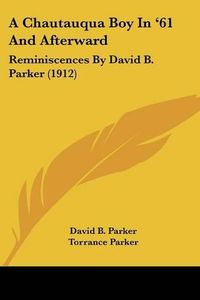 Cover image for A Chautauqua Boy in '61 and Afterward: Reminiscences by David B. Parker (1912)