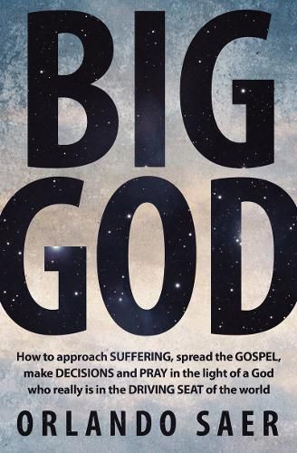 Cover image for Big God: How to approach SUFFERING, spread the GOSPEL, make DECISIONS and PRAY in the light of a God who really is in the DRIVING SEAT of the world