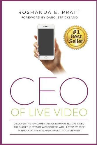 Cover image for CEO Of Live Video: Discover The Fundamentals Of Dominating Live Video Through The Eyes Of A Producer, With A Step-By-Step Formula To Engage And Convert Your Viewers