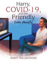 Cover image for Harry, Covid-19, and the Friendly Little Housefly