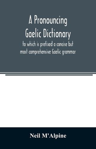 Cover image for A pronouncing Gaelic dictionary: to which is prefixed a concise but most comprehensive Gaelic grammar