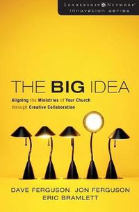 Cover image for The Big Idea: Aligning the Ministries of Your Church through Creative Collaboration