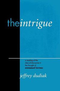 Cover image for The Intrigue of Ethics: A Reading of the Idea of Discourse in the Thought of Emmanuel Levinas