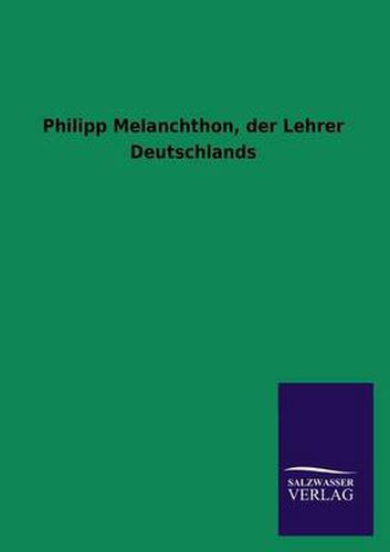 Cover image for Philipp Melanchthon, Der Lehrer Deutschlands