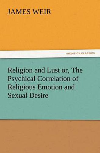 Cover image for Religion and Lust or, The Psychical Correlation of Religious Emotion and Sexual Desire