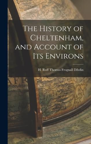 The History of Cheltenham, and Account of Its Environs