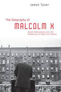 Cover image for The Geography of Malcolm X: Black Radicalism and the Remaking of American Space