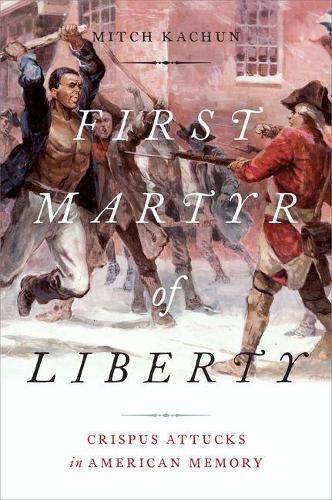 Cover image for First Martyr of Liberty: Crispus Attucks in American Memory