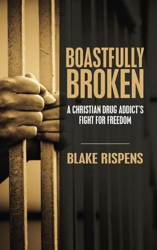 Cover image for Boastfully Broken: A Christian Drug Addict's Fight for Freedom