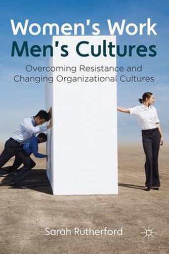 Women's Work, Men's Cultures: Overcoming Resistance and Changing Organizational Cultures