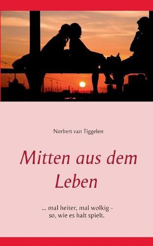 Cover image for Mitten aus dem Leben: ... mal heiter, mal wolkig - so, wie es halt spielt.