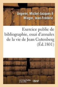 Cover image for Exercice Public de Bibliographie, Essai d'Annales de la Vie de Jean Gutenberg, Inventeur: de la Typographie, Professeur Jean-Jacques Oberlin, Bibliothecaire de l'Ecole Centrale Du Bas-Rhin