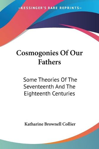Cover image for Cosmogonies of Our Fathers: Some Theories of the Seventeenth and the Eighteenth Centuries