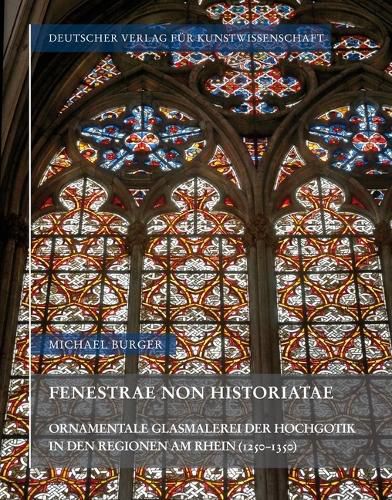 Cover image for Fenestrae Non Historiatae: Ornamentale Glasmalerei Der Hochgotik in Den Regionen Am Rhein (1250-1350)
