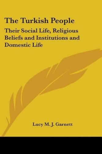 Cover image for The Turkish People: Their Social Life, Religious Beliefs and Institutions and Domestic Life