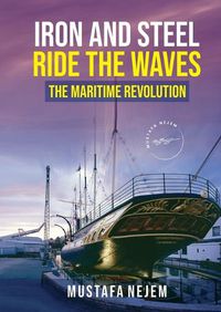 Cover image for Iron and steel ride the waves the Maritime Revolution