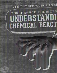 Cover image for Makerspace Projects for Understanding Chemical Reactions