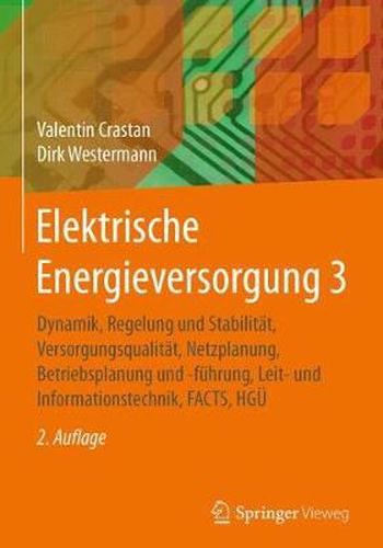 Cover image for Elektrische Energieversorgung 3: Dynamik, Regelung und Stabilitat, Versorgungsqualitat, Netzplanung, Betriebsplanung und -fuhrung, Leit- und Informationstechnik, FACTS, HGUE