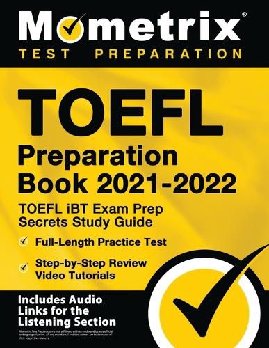 TOEFL Preparation Book 2021-2022 - TOEFL iBT Exam Prep Secrets Study Guide, Full-Length Practice Test, Step-by-Step Review Video Tutorials: [Includes Audio Links for the Listening Section]