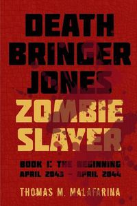 Cover image for Death Bringer Jones, Zombie Slayer: Book 1: the Beginning April 2043 - April 2044