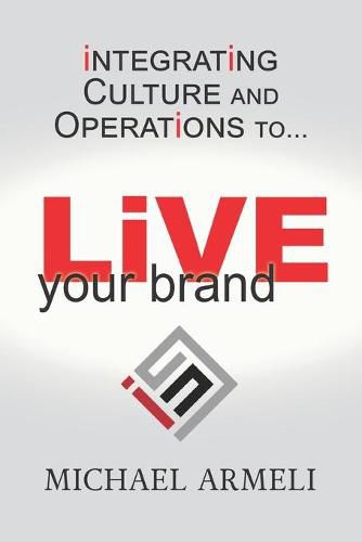 Cover image for Live Your Brand: Integrating Culture and Operations to...