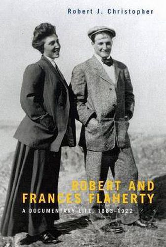 Cover image for Robert and Frances Flaherty: A Documentary Life, 1883-1922