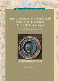 Cover image for Pictorial Invention in Netherlandish Manuscript Illumination of the Late Middle Ages: The Play of Illusion and Meaning: (Low Countries Series 11)