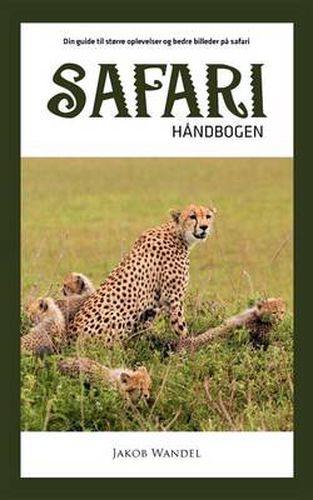 Cover image for Safarihandbogen: Din guide til storre oplevelser og bedre billeder pa safari