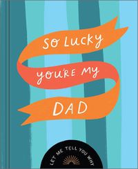 Cover image for So Lucky You're My Dad: Let Me Tell You Why