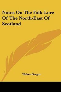 Cover image for Notes on the Folk-Lore of the North-East of Scotland