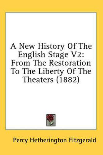 Cover image for A New History of the English Stage V2: From the Restoration to the Liberty of the Theaters (1882)