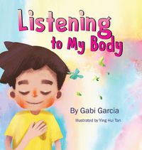 Cover image for Listening to My Body: A guide to helping kids understand the connection between their sensations (what the heck are those?) and feelings so that they can get better at figuring out what they need