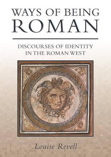 Cover image for Ways of Being Roman: Discourses of Identity in the Roman West