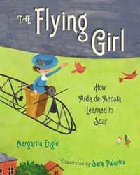 Cover image for The Flying Girl: How Aida de Acosta Learned to Soar