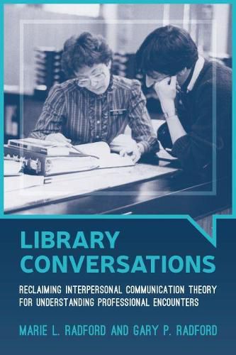 Cover image for Library Conversations: Reclaiming Interpersonal Communication Theory for Understanding Professional Encounters