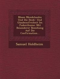 Cover image for Moses Mendelssohn Und Die Denk- Und Glaubensfreiheit Im Judenthume: Mit Besonderer Beziehung Auf Die Confirmation...