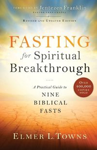 Cover image for Fasting for Spiritual Breakthrough - A Practical Guide to Nine Biblical Fasts