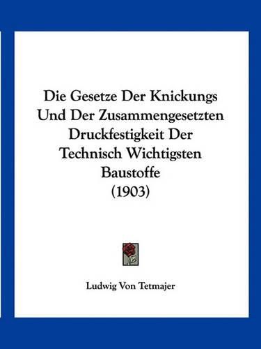 Cover image for Die Gesetze Der Knickungs Und Der Zusammengesetzten Druckfestigkeit Der Technisch Wichtigsten Baustoffe (1903)