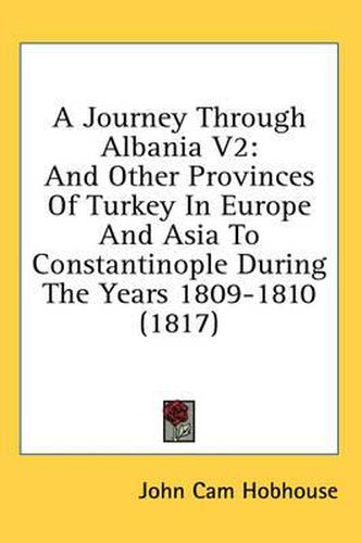 Cover image for A Journey Through Albania V2: And Other Provinces of Turkey in Europe and Asia to Constantinople During the Years 1809-1810 (1817)