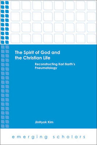 Cover image for The Spirit of God and the Christian Life: Reconstructing Karl Barth's Pneumatology