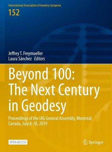 Cover image for Beyond 100: The Next Century in Geodesy: Proceedings of the IAG General Assembly, Montreal, Canada, July 8-18, 2019