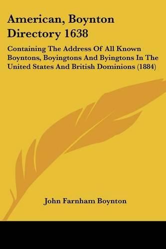 Cover image for American, Boynton Directory 1638: Containing the Address of All Known Boyntons, Boyingtons and Byingtons in the United States and British Dominions (1884)