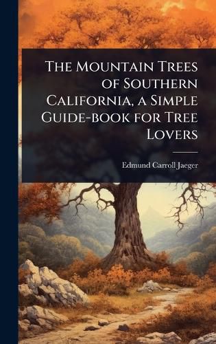 Cover image for The Mountain Trees of Southern California, a Simple Guide-book for Tree Lovers