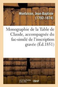 Cover image for Monographie de la Table de Claude, Accompagnee Du Fac-Simile de l'Inscription Gravee