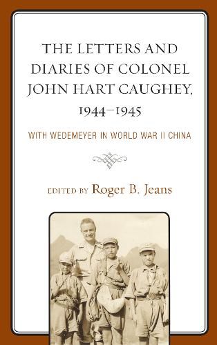 The Letters and Diaries of Colonel John Hart Caughey, 1944-1945: With Wedemeyer in World War II China