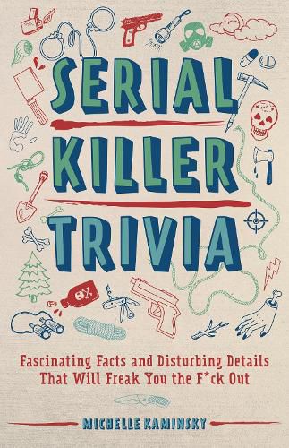 Serial Killer Trivia: Fascinating Facts and Disturbing Details That Will Freak You the F*ck Out